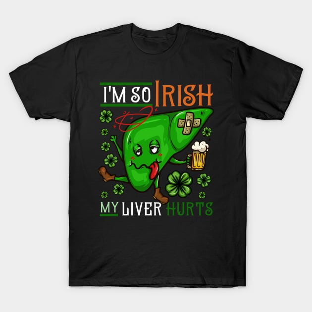 I'm so Irish my Liver hurts I Funny St. Patrick's Day design T-Shirt by biNutz